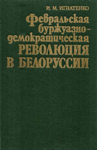 Февральская буржуазно-демократическая революция в Белоруссии. И. М. Игнатенко