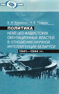 Политика немецко-фашистских оккупационных властей в отношении научной интеллигенции Беларуси 1941-1944 гг. В. И. Кузьменко, Н. В. Токарев