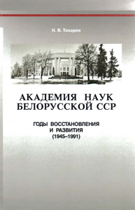 Академия наук Белорусской ССР. Годы восстановления и развития (1945-1991). Н. В. Токарев