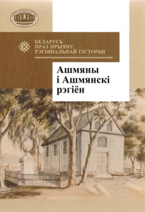 Беларусь праз прызму рэгіянальнай гісторыі. Ашмяны і Ашмянскі рэгіён