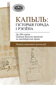 Капыль: гісторыя горада і рэгіёна. Да 360-годдзя надання Капылю прывілея на Магдэбургскае права