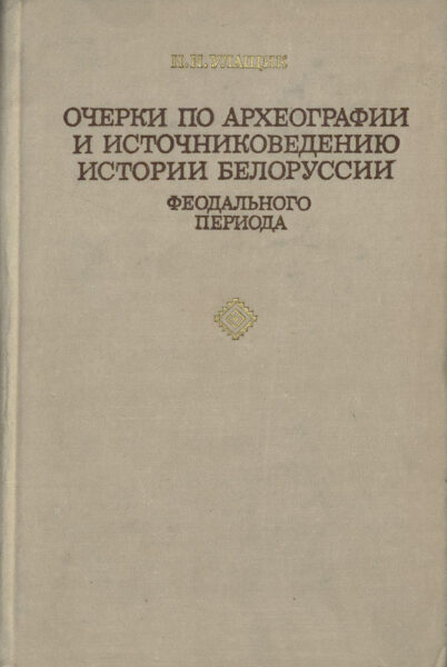 Монография «Очерки по археографии и источниковедению истории Белоруссии феодального периода». 1973 г.