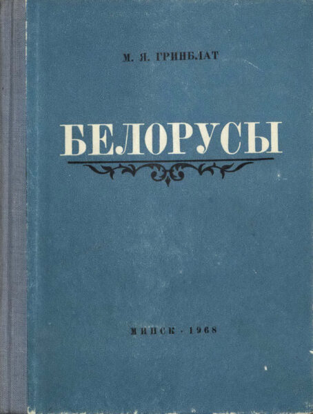 М.&nbsp;Я.&nbsp;Гринблат. Книга «Белорусы: очерки происхождения и этнической истории». 1968&nbsp;г.